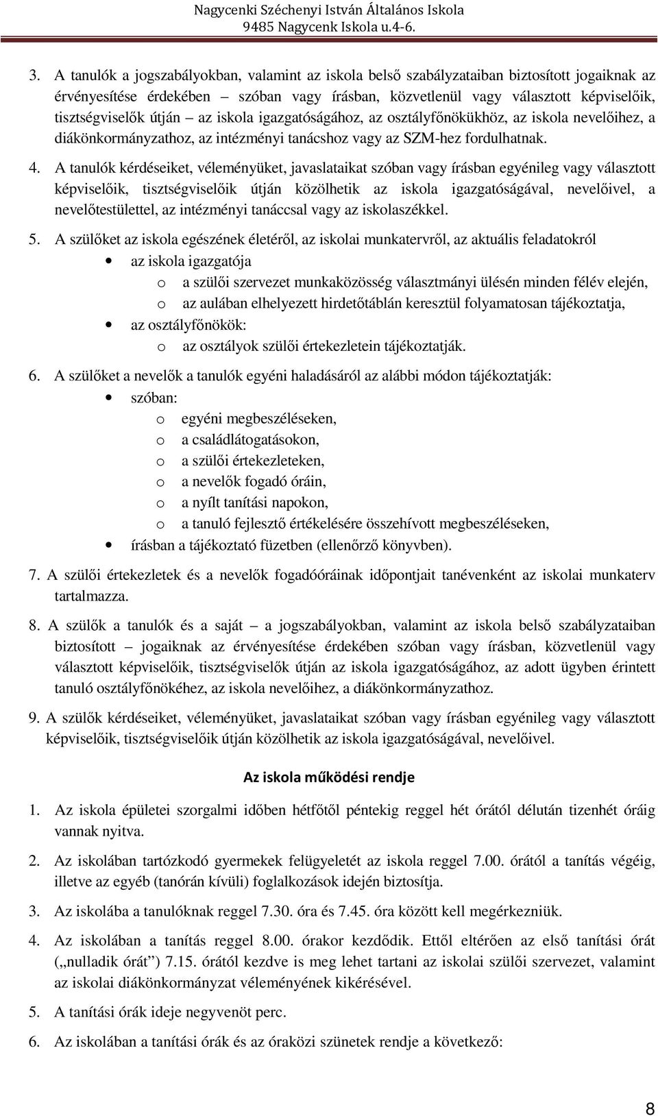 A tanulók kérdéseiket, véleményüket, javaslataikat szóban vagy írásban egyénileg vagy választott képviselőik, tisztségviselőik útján közölhetik az iskola igazgatóságával, nevelőivel, a