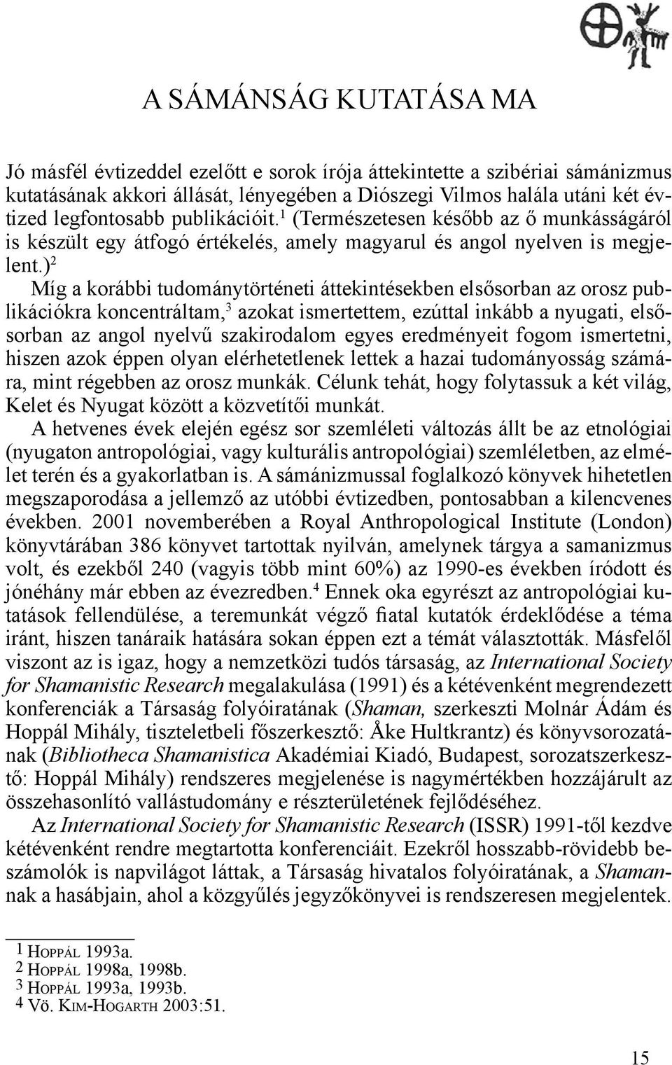 ) 2 Míg a korábbi tudománytörténeti áttekintésekben elsősorban az orosz publikációkra koncentráltam, 3 azokat ismertettem, ezúttal inkább a nyugati, elsősorban az angol nyelvű szakirodalom egyes