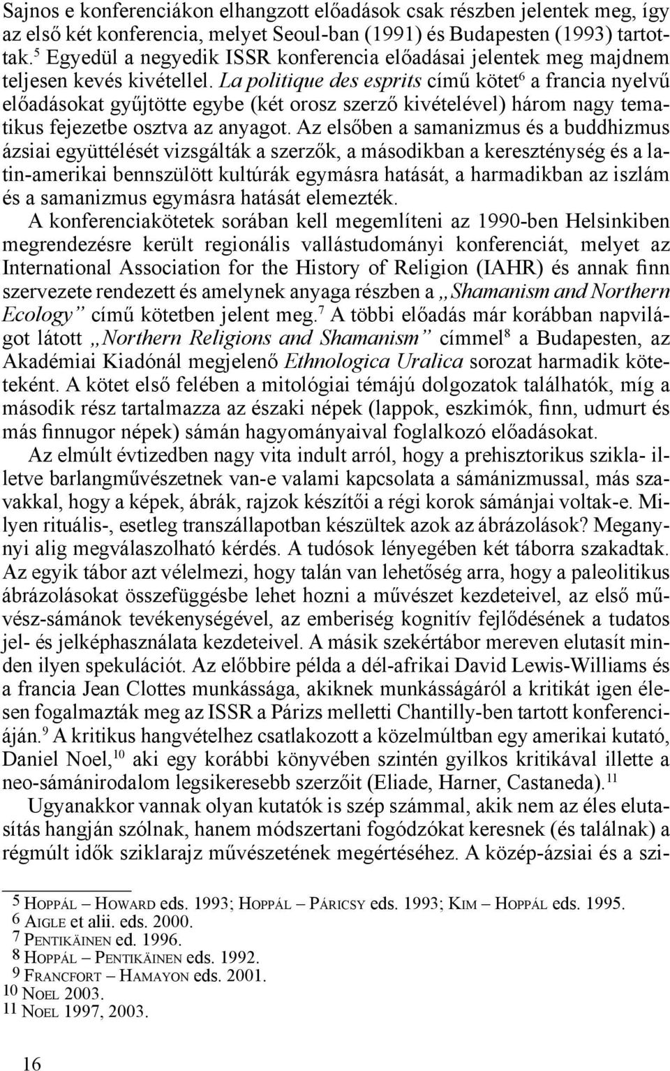 La politique des esprits című kötet 6 a francia nyelvű előadásokat gyűjtötte egybe (két orosz szerző kivételével) három nagy tematikus fejezetbe osztva az anyagot.