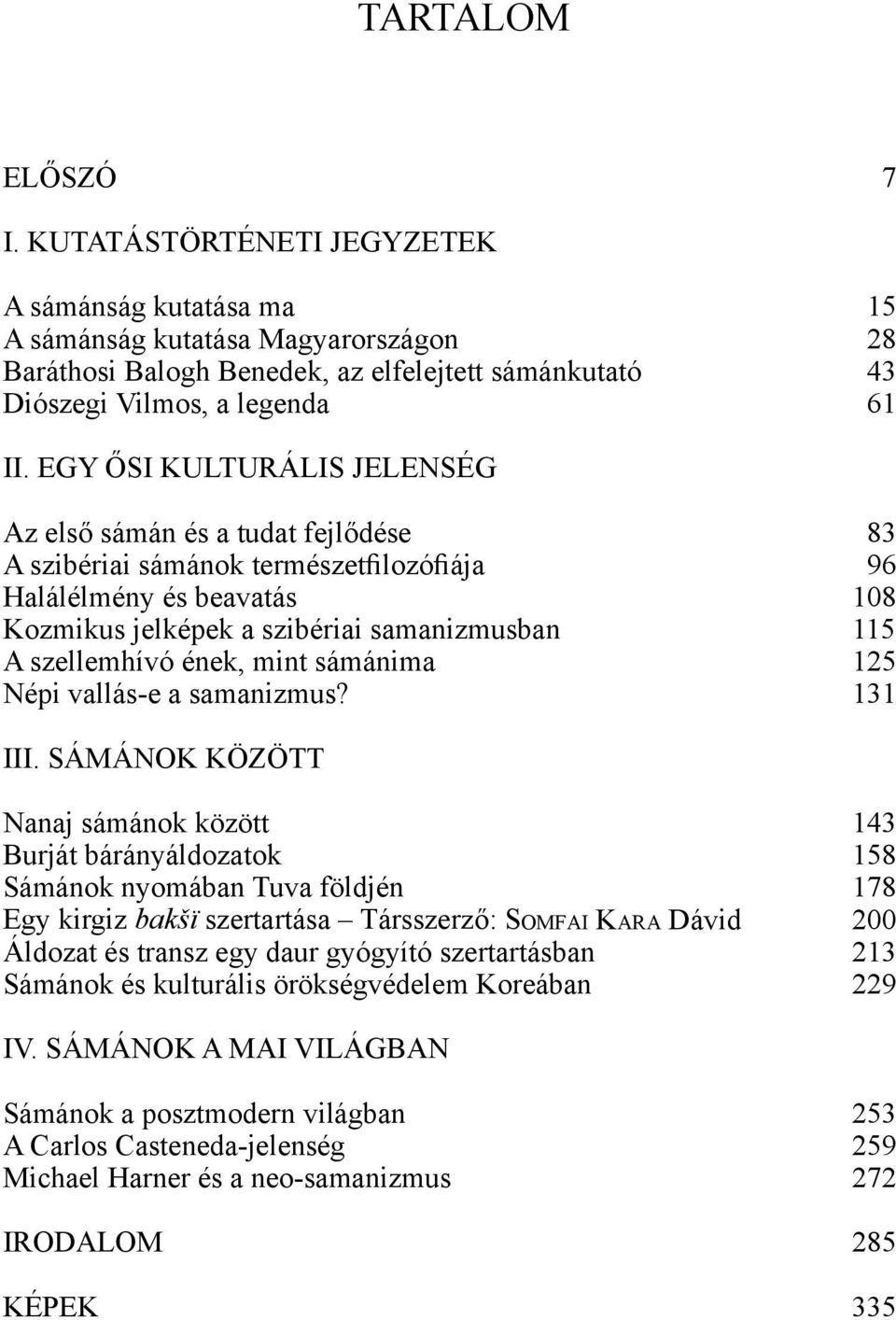 EGY Ősi KULTURÁLIS JELENSÉG Az első sámán és a tudat fejlődése 83 A szibériai sámánok természetfilozófiája 96 Halálélmény és beavatás 108 Kozmikus jelképek a szibériai samanizmusban 115 A szellemhívó