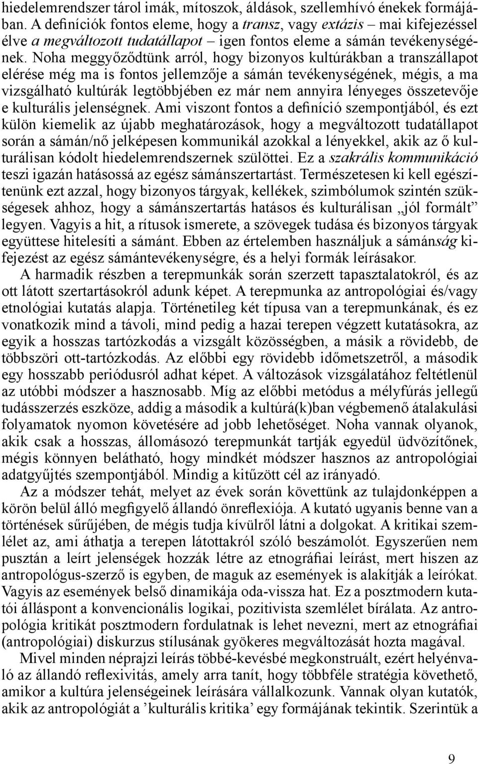 Noha meggyőződtünk arról, hogy bizonyos kultúrákban a transzállapot elérése még ma is fontos jellemzője a sámán tevékenységének, mégis, a ma vizsgálható kultúrák legtöbbjében ez már nem annyira