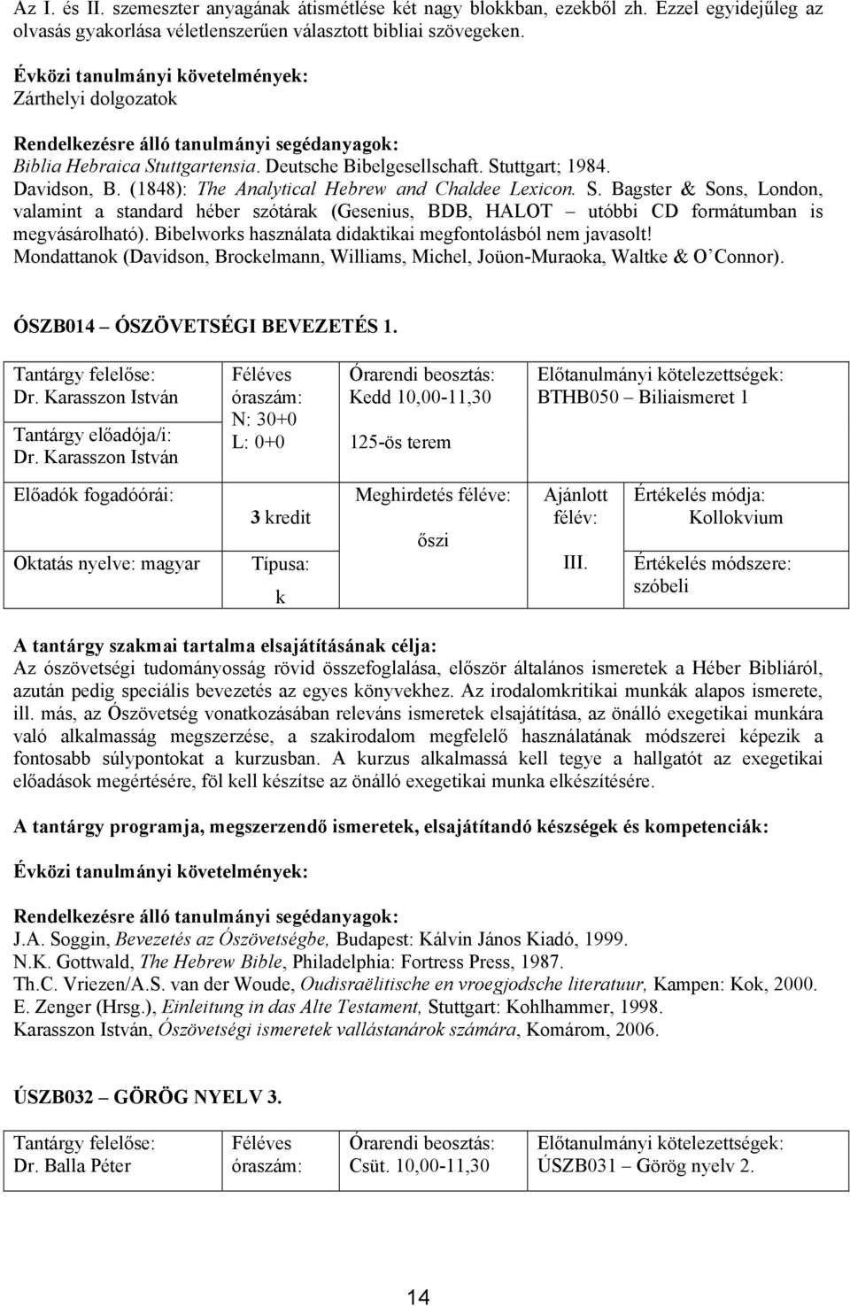 Bibelworks használata didaktikai megfontolásból nem javasolt! Mondattanok (Davidson, Brockelmann, Williams, Michel, Joüon-Muraoka, Waltke & O Connor). ÓSZB014 ÓSZÖVETSÉGI BEVEZETÉS 1. Dr.