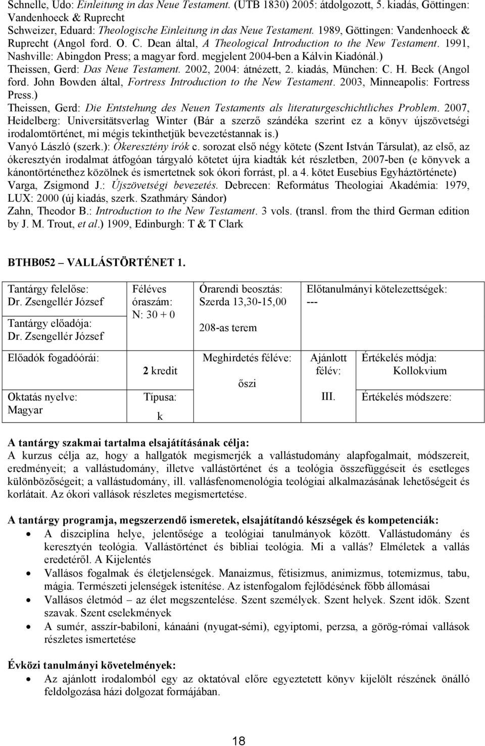 megjelent 2004-ben a Kálvin Kiadónál.) Theissen, Gerd: Das Neue Testament. 2002, 2004: átnézett, 2. kiadás, München: C. H. Beck (Angol ford.