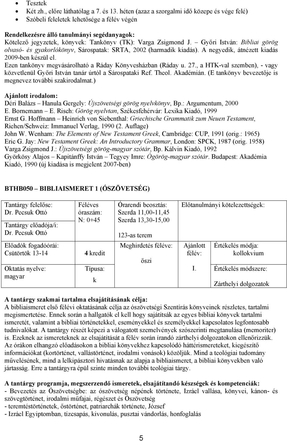 Ezen tankönyv megvásárolható a Ráday Könyvesházban (Ráday u. 27., a HTK-val szemben), - vagy közvetlenül Győri István tanár úrtól a Sárospataki Ref. Theol. Akadémián.