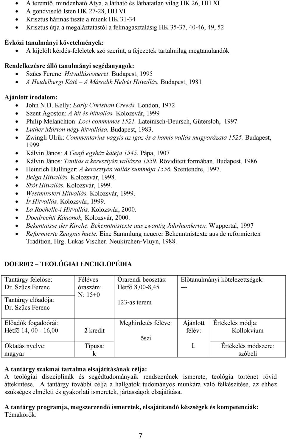 Budapest, 1981 irodalom: John N.D. Kelly: Early Christian Creeds. London, 1972 Szent Ágoston: A hit és hitvallás. Kolozsvár, 1999 Philip Melanchton: Loci communes 1521.