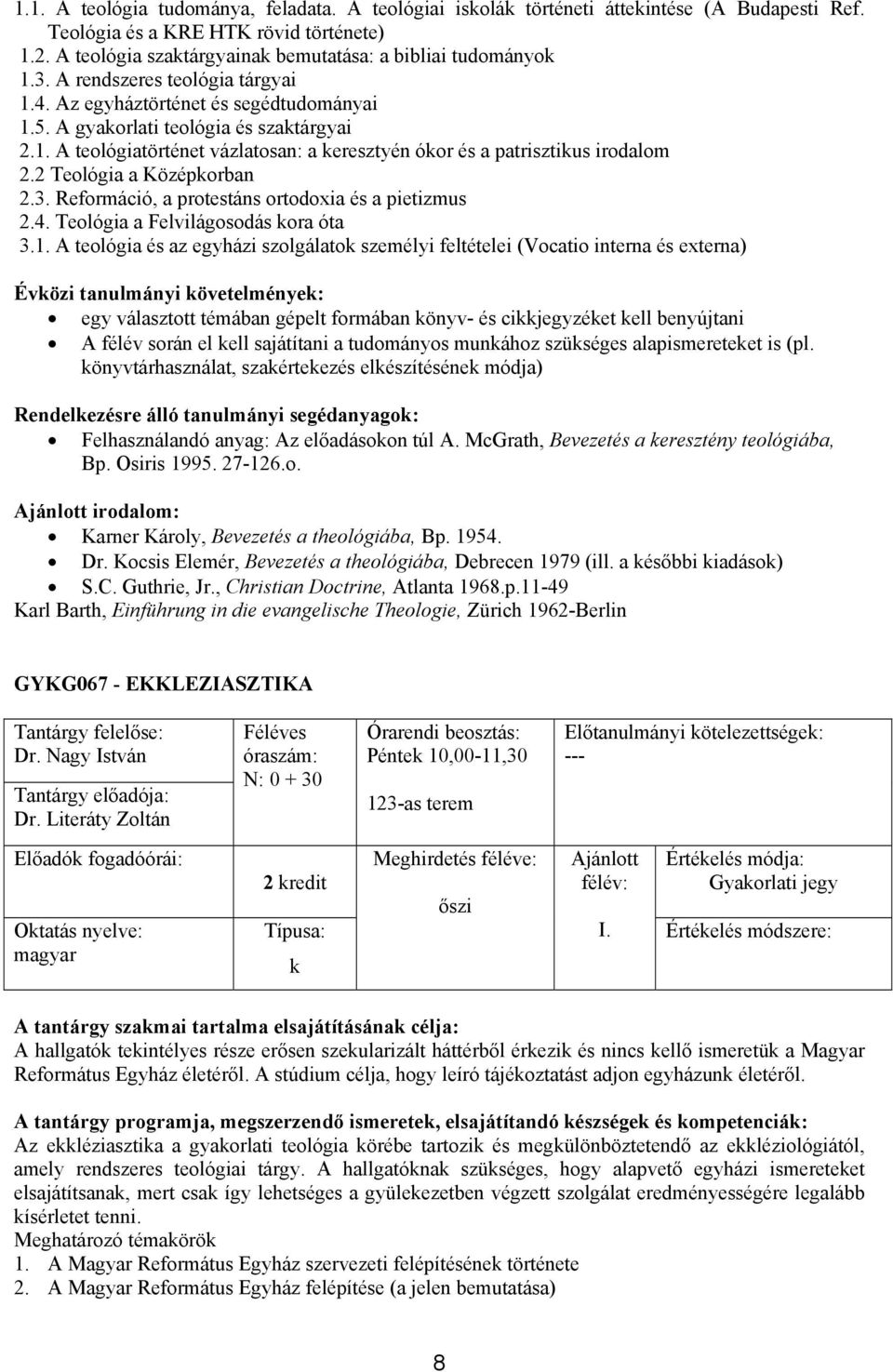 2 Teológia a Középkorban 2.3. Reformáció, a protestáns ortodoxia és a pietizmus 2.4. Teológia a Felvilágosodás kora óta 3.1.