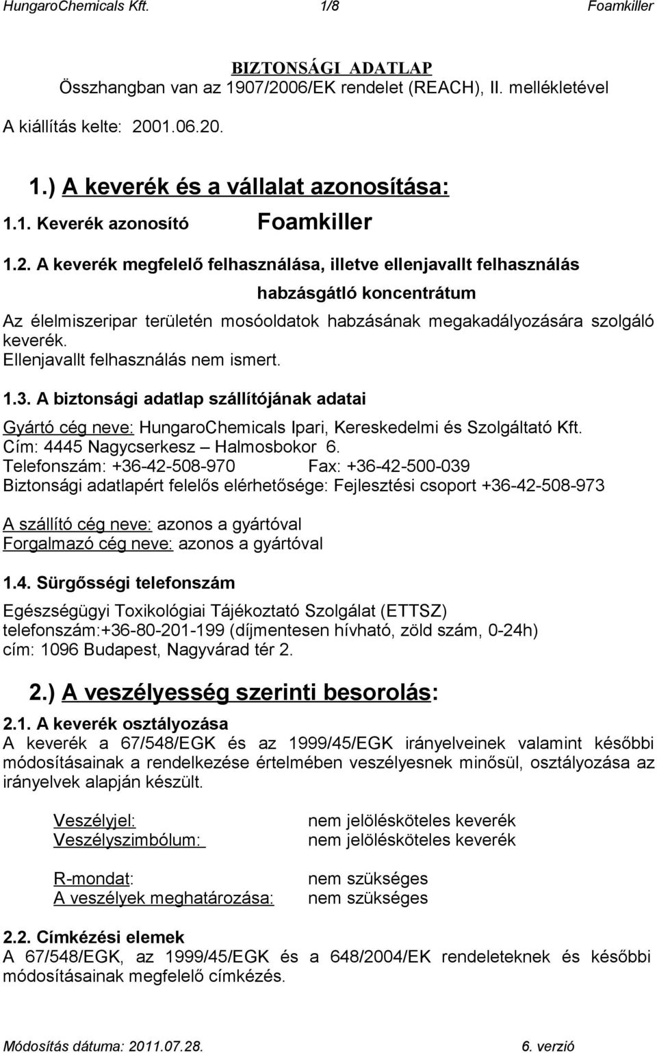 Ellenjavallt felhasználás nem ismert. 1.3. A biztonsági adatlap szállítójának adatai Gyártó cég neve: HungaroChemicals Ipari, Kereskedelmi és Szolgáltató Kft. Cím: 4445 Nagycserkesz Halmosbokor 6.