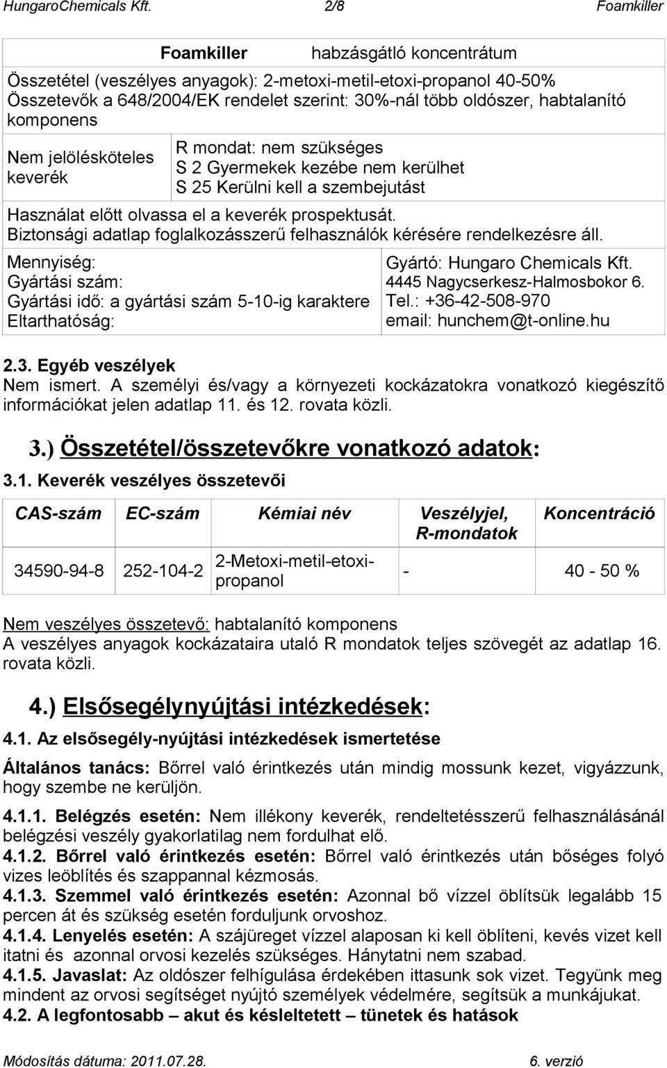 komponens Nem jelölésköteles keverék R mondat: nem szükséges S 2 Gyermekek kezébe nem kerülhet S 25 Kerülni kell a szembejutást Használat előtt olvassa el a keverék prospektusát.