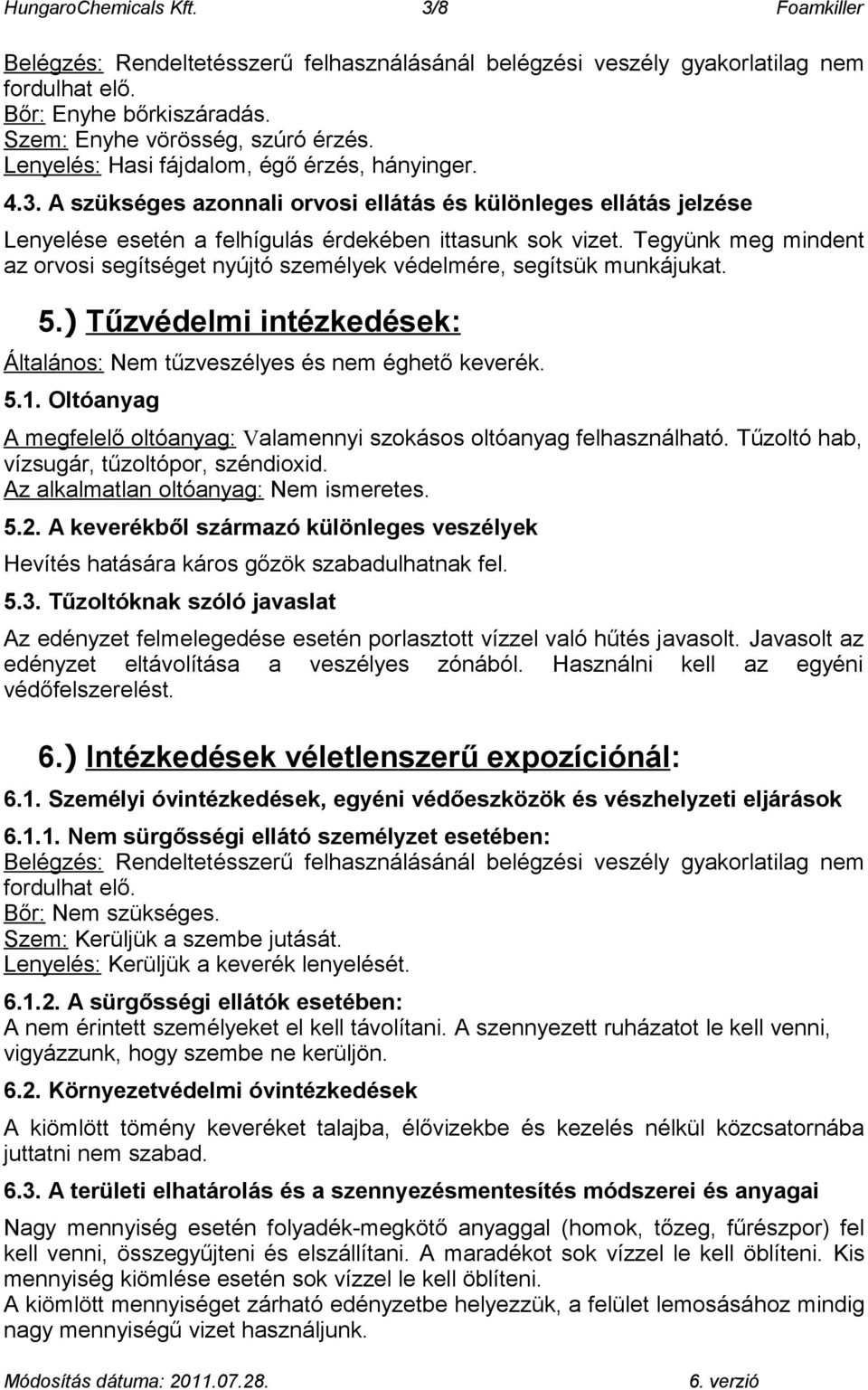 Tegyünk meg mindent az orvosi segítséget nyújtó személyek védelmére, segítsük munkájukat. 5.) Tűzvédelmi intézkedések: Általános: Nem tűzveszélyes és nem éghető keverék. 5.1.