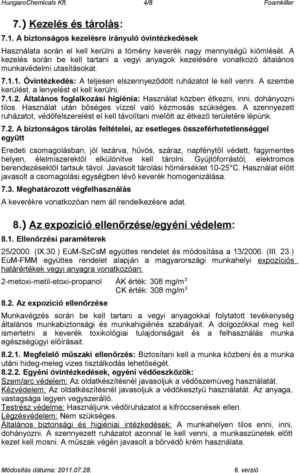 A szembe kerülést, a lenyelést el kell kerülni. 7.1.2. Általános foglalkozási higiénia: Használat közben étkezni, inni, dohányozni tilos. Használat után bőséges vízzel való kézmosás szükséges.