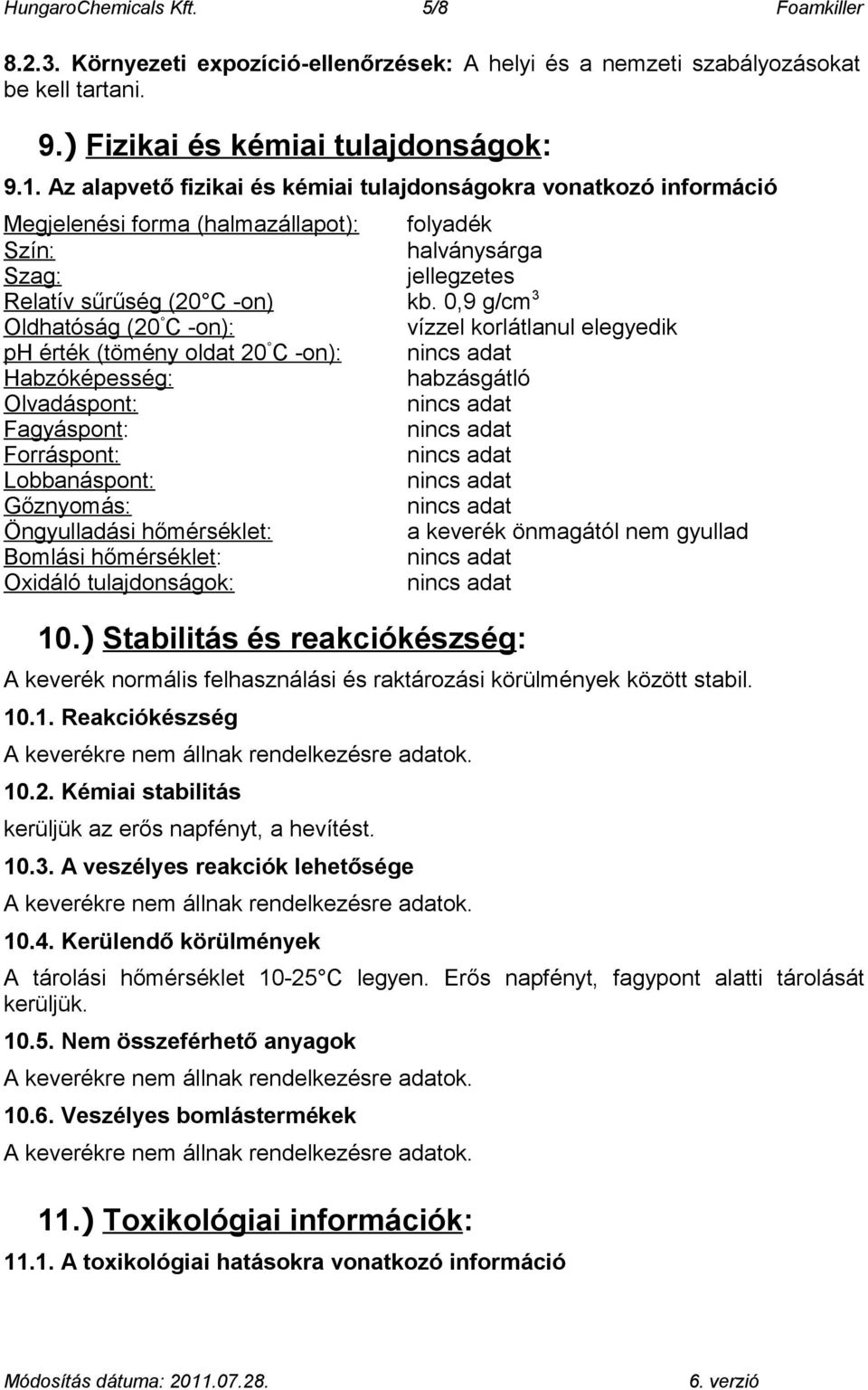 0,9 g/cm 3 Oldhatóság (20 C -on): vízzel korlátlanul elegyedik ph érték (tömény oldat 20 C -on): Habzóképesség: habzásgátló Olvadáspont: Fagyáspont: Forráspont: Lobbanáspont: Gőznyomás: Öngyulladási