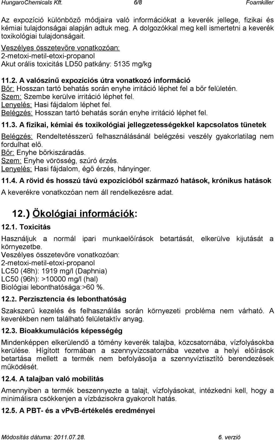 metoxi-metil-etoxi-propanol Akut orális toxicitás LD50 patkány: 5135 mg/kg 11.2.