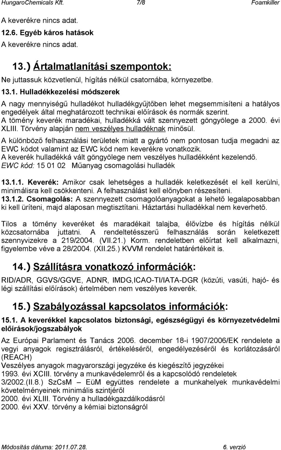 .) Ártalmatlanítási szempontok: Ne juttassuk közvetlenül, hígítás nélkül csatornába, környezetbe. 13