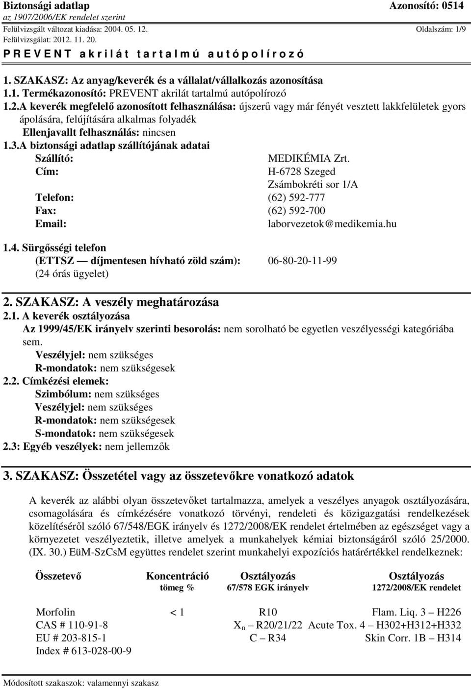 3.A biztonsági adatlap szállítójának adatai Szállító: Cím: MEDIKÉMIA Zrt. H-6728 Szeged Zsámbokréti sor 1/A Telefon: (62) 592-777 Fax: (62) 592-700 Email: laborvezetok@medikemia.hu 1.4.