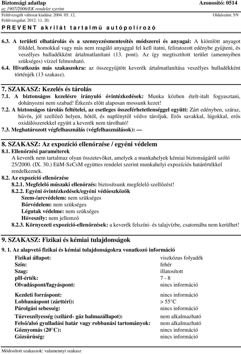 hulladékként ártalmatlanítani (13. pont). Az így megtisztított terület (amennyiben szükséges) vízzel felmosható. 6.4.