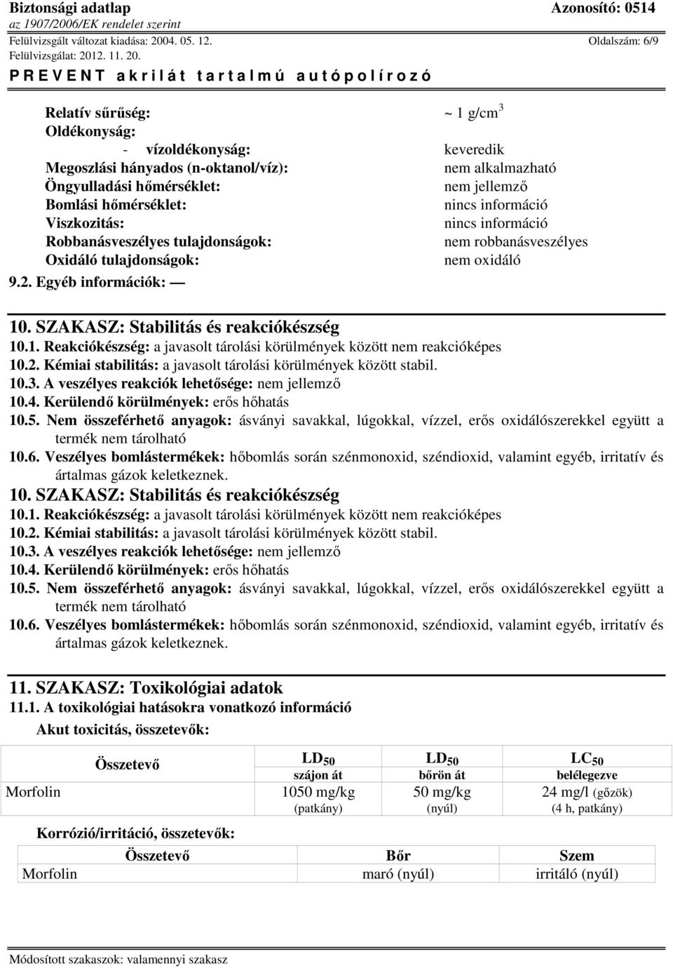 tulajdonságok: nem robbanásveszélyes Oxidáló tulajdonságok: nem oxidáló 9.2. Egyéb információk: 10. SZAKASZ: Stabilitás és reakciókészség 10.1. Reakciókészség: a javasolt tárolási körülmények között nem reakcióképes 10.