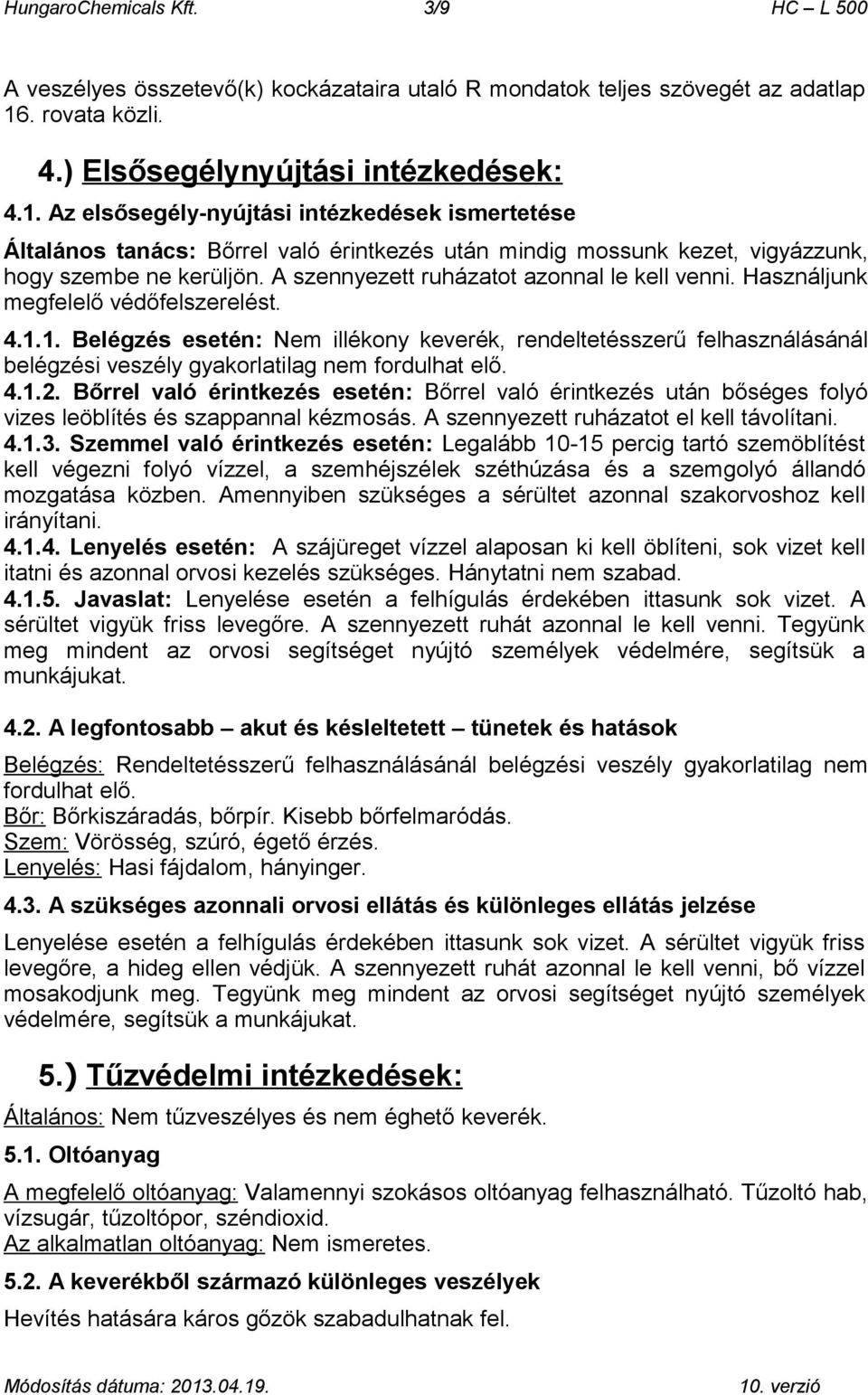 Az elsősegély-nyújtási intézkedések ismertetése Általános tanács: Bőrrel való érintkezés után mindig mossunk kezet, vigyázzunk, hogy szembe ne kerüljön. A szennyezett ruházatot azonnal le kell venni.