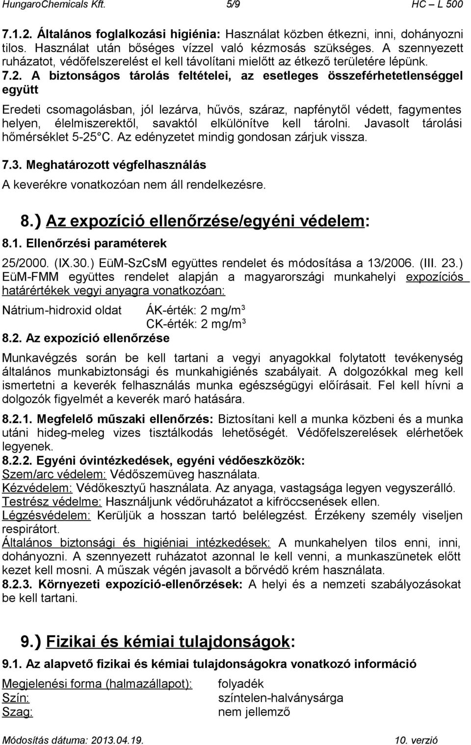 A biztonságos tárolás feltételei, az esetleges összeférhetetlenséggel együtt Eredeti csomagolásban, jól lezárva, hűvös, száraz, napfénytől védett, fagymentes helyen, élelmiszerektől, savaktól