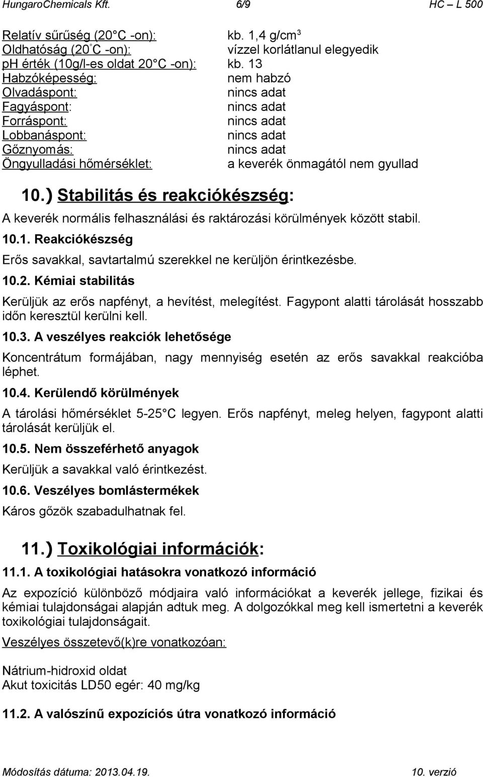 ) Stabilitás és reakciókészség: A keverék normális felhasználási és raktározási körülmények között stabil. 10.1. Reakciókészség Erős savakkal, savtartalmú szerekkel ne kerüljön érintkezésbe. 10.2.