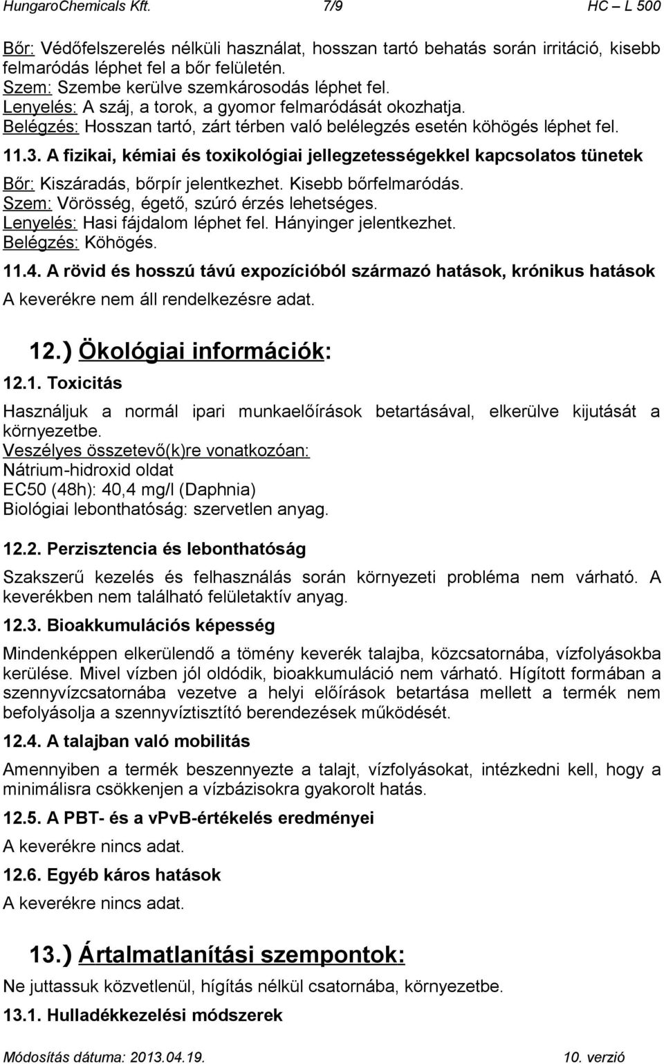 A fizikai, kémiai és toxikológiai jellegzetességekkel kapcsolatos tünetek Bőr: Kiszáradás, bőrpír jelentkezhet. Kisebb bőrfelmaródás. Szem: Vörösség, égető, szúró érzés lehetséges.