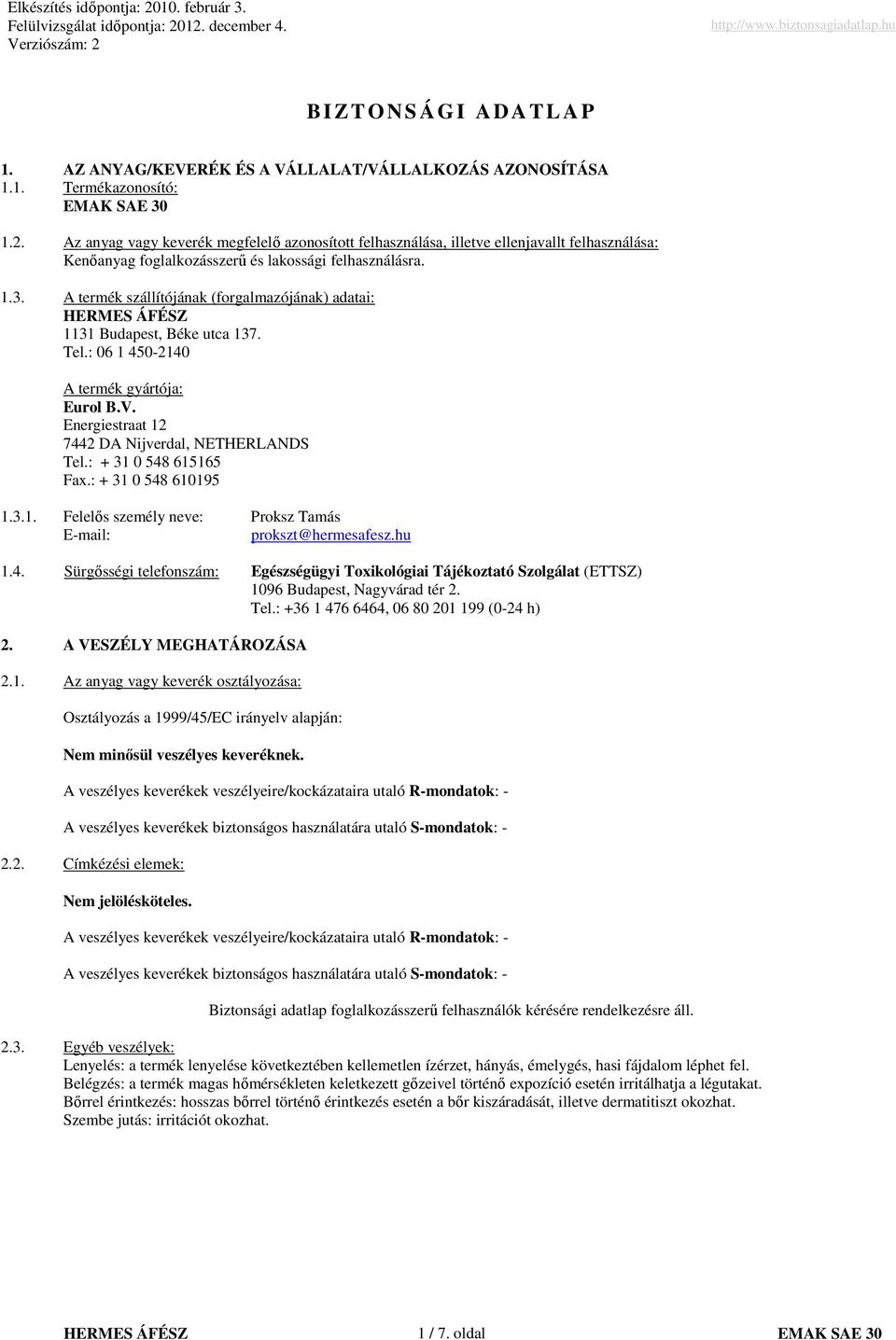 A termék szállítójának (forgalmazójának) adatai: HERMES ÁFÉSZ 1131 Budapest, Béke utca 137. Tel.: 06 1 4502140 A termék gyártója: Eurol B.V. Energiestraat 12 7442 DA Nijverdal, NETHERLANDS Tel.