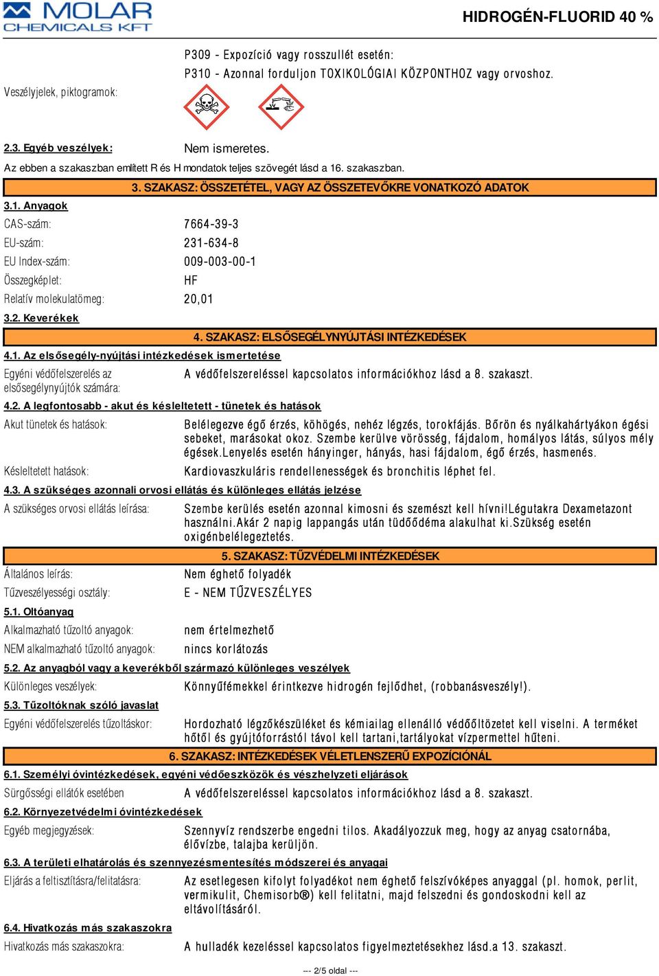 SZAKASZ: ÖSSZETÉTEL, VAGY AZ ÖSSZETEVŐKRE VONATKOZÓ ADATOK HF Relatív molekulatömeg: 20,01 3.2. Keverékek 4.1. Az elsősegély-nyújtási intézkedések ismertetése Egyéni védõfelszerelés az elsõsegélynyújtók számára: 4.