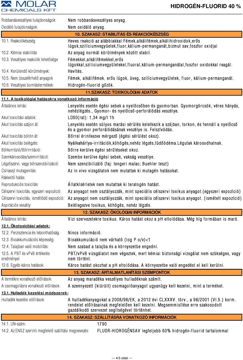 .1. Reakciókészség Heves reakció az alábbiakkal:fémek,alkálifémek,alkálihidroxidok,erõs lúgok,szilí cium vegyüetek,fluor,kálium-per manganát,bizm ut sav,foszfor oxidjai 10.2.