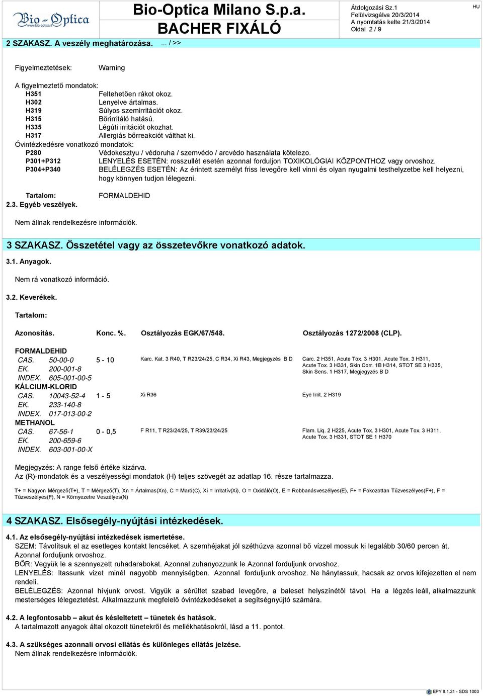 Óvintézkedre vontkozó mondtok: P280 Védokesztyu / védoruh / szemvédo / rcvédo hsznált kötelezo. P301+P312 LENYELÉS ESETÉN: rosszullét esetén zonnl forduljon TOXIKOLÓGIAI KÖZPONTHOZ vgy orvoshoz.