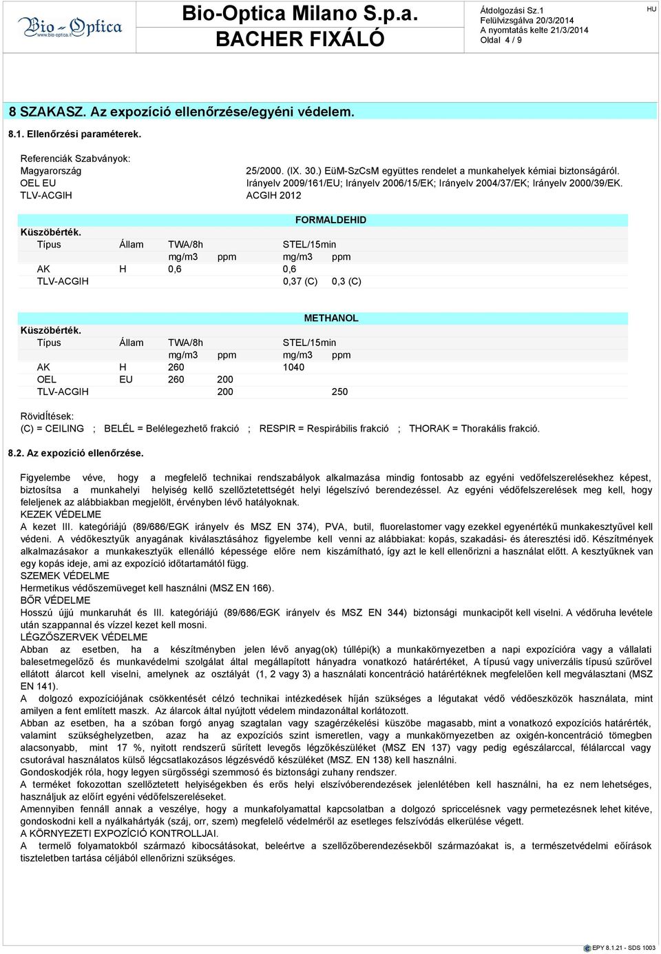 Típus Állm TWA/8h STEL/15min mg/m3 ppm mg/m3 ppm AK H 0,6 0,6 TLV-ACGIH 0,37 (C) 0,3 (C) Küszöbérték.