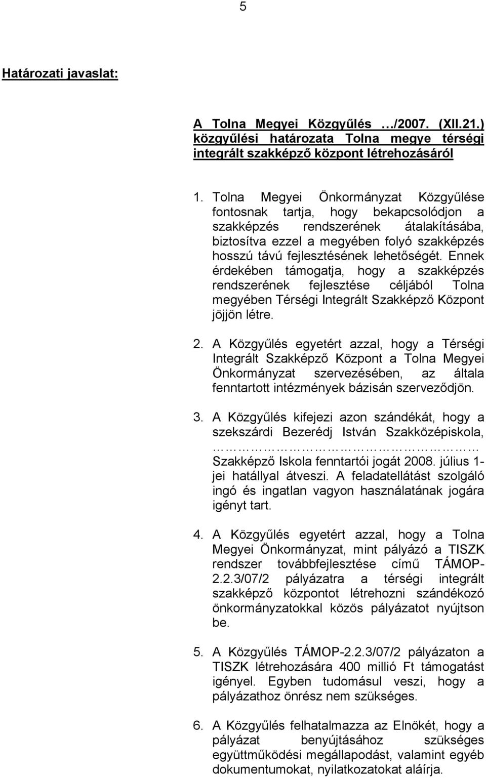 Ennek érdekében támogatja, hogy a szakképzés rendszerének fejlesztése céljából Tolna megyében Térségi Integrált Szakképző Központ jöjjön létre. 2.