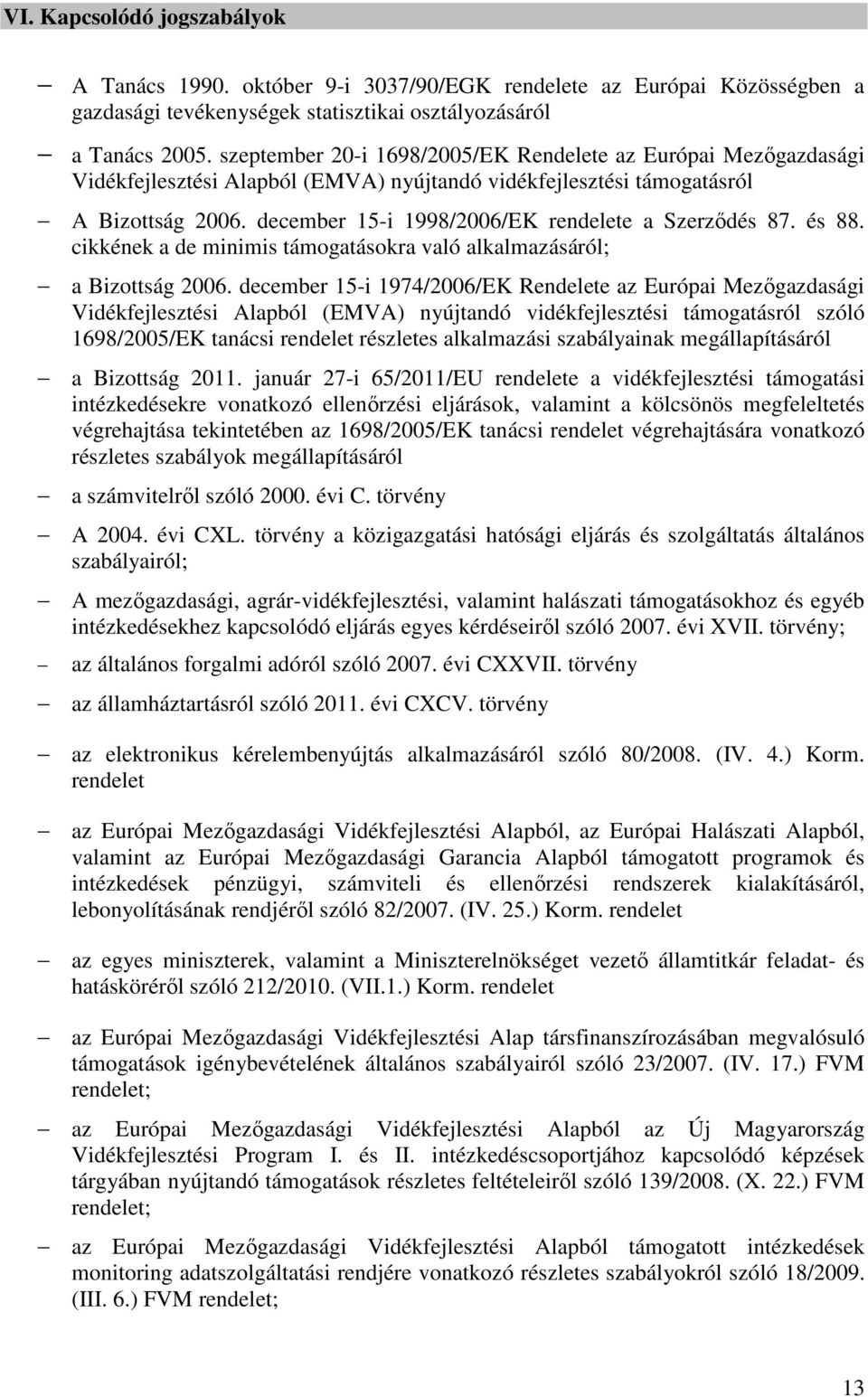 december 15-i 1998/2006/EK rendelete a Szerződés 87. és 88. cikkének a de minimis támogatásokra való alkalmazásáról; a Bizottság 2006.