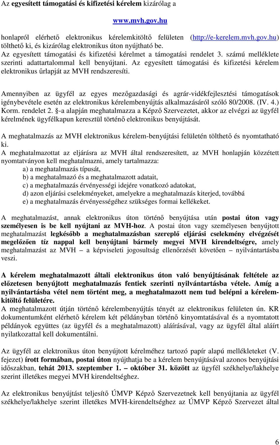 Az egyesített támogatási és kifizetési kérelem elektronikus űrlapját az MVH rendszeresíti.