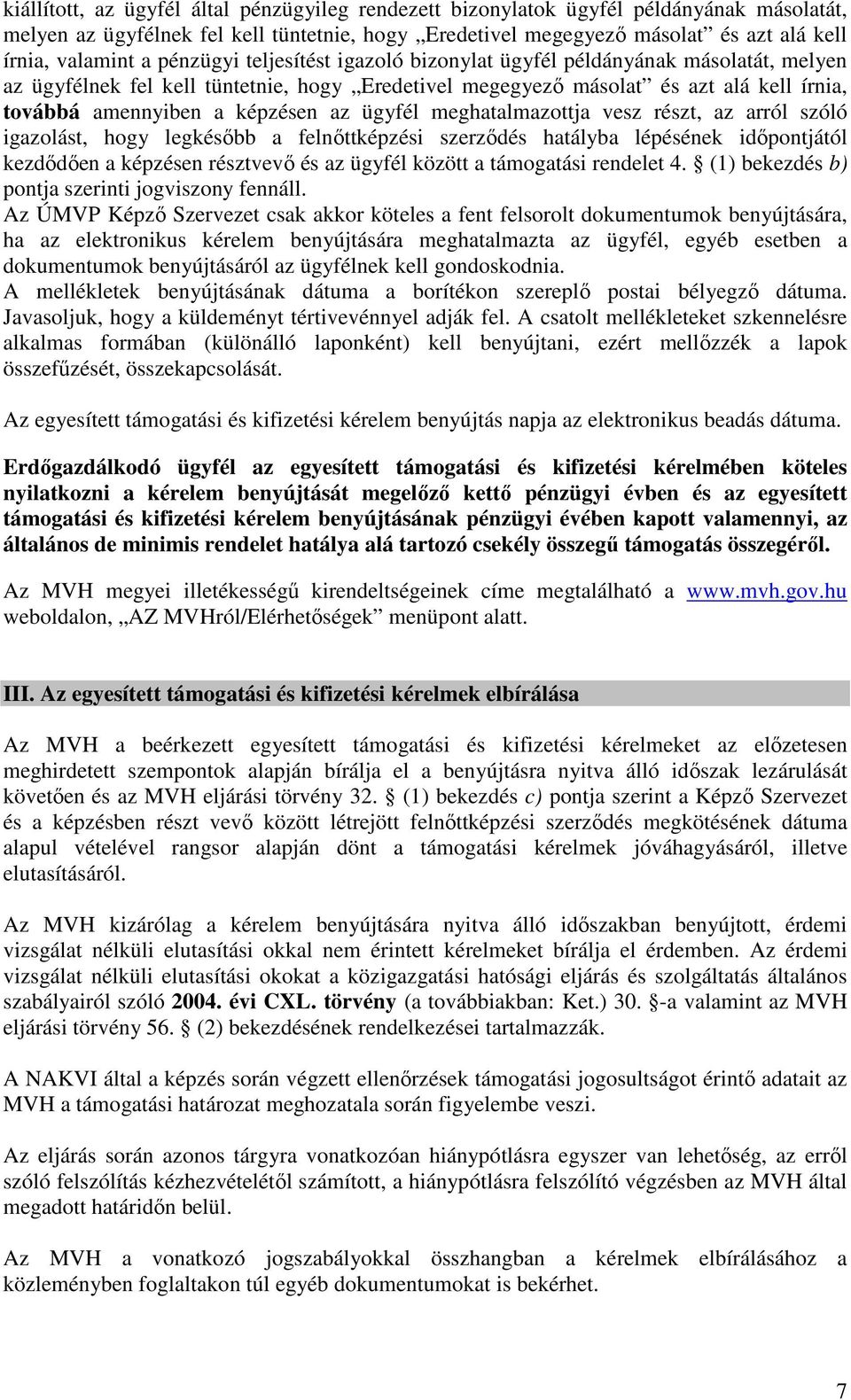 ügyfél meghatalmazottja vesz részt, az arról szóló igazolást, hogy legkésőbb a felnőttképzési szerződés hatályba lépésének időpontjától kezdődően a képzésen résztvevő és az ügyfél között a támogatási