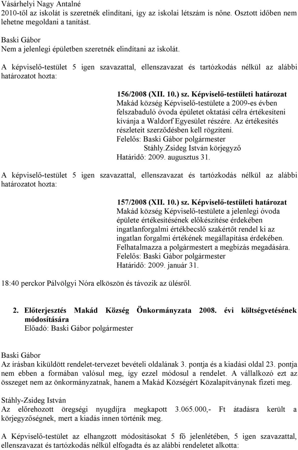 Képviselő-testületi határozat Makád község Képviselő-testülete a 2009-es évben felszabaduló óvoda épületet oktatási célra értékesíteni kívánja a Waldorf Egyesület részére.