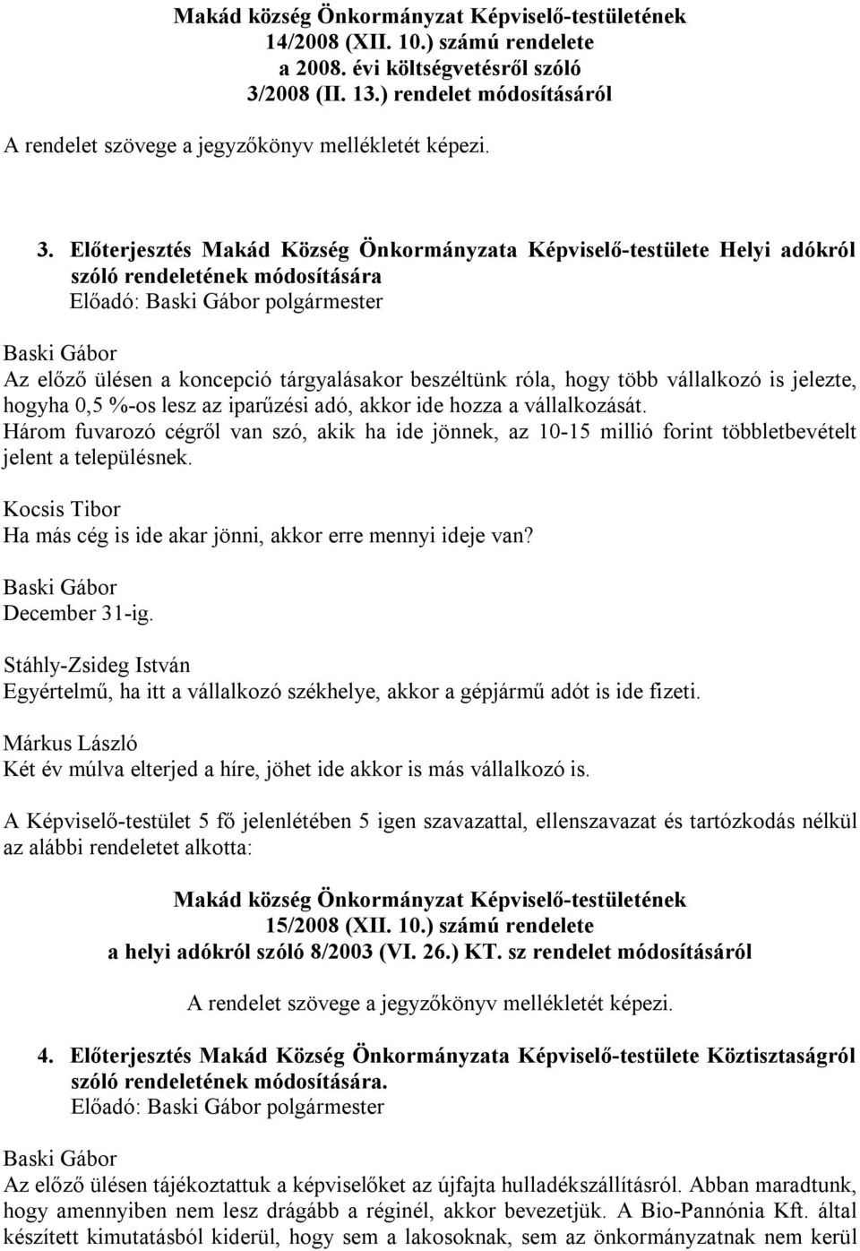 Előterjesztés Makád Község Önkormányzata Képviselő-testülete Helyi adókról szóló rendeletének módosítására Az előző ülésen a koncepció tárgyalásakor beszéltünk róla, hogy több vállalkozó is jelezte,