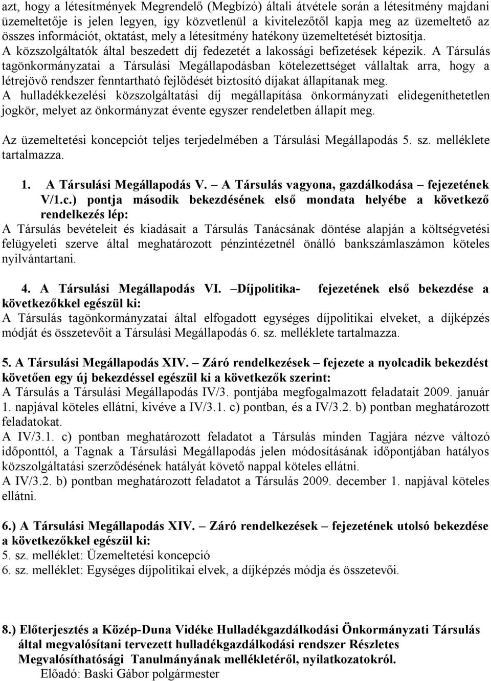 A Társulás tagönkormányzatai a Társulási Megállapodásban kötelezettséget vállaltak arra, hogy a létrejövő rendszer fenntartható fejlődését biztosító díjakat állapítanak meg.