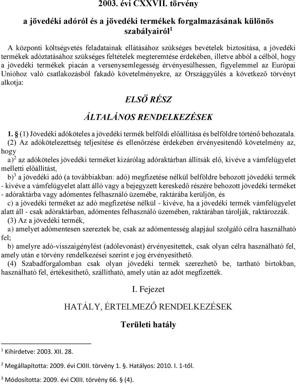 adóztatásához szükséges feltételek megteremtése érdekében, illetve abból a célból, hogy a jövedéki termékek piacán a versenysemlegesség érvényesülhessen, figyelemmel az Európai Unióhoz való