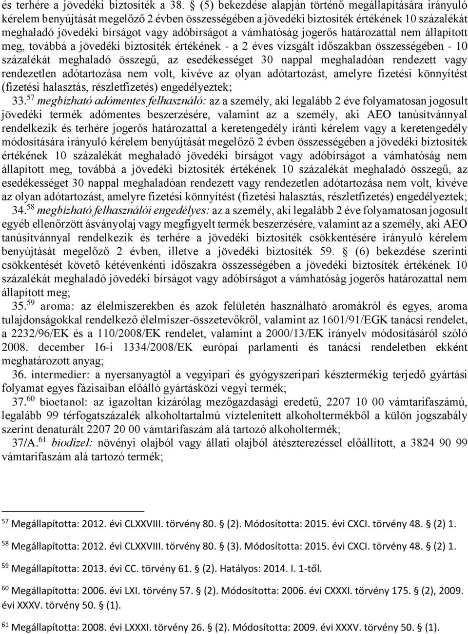 vámhatóság jogerős határozattal nem állapított meg, továbbá a jövedéki biztosíték értékének - a 2 éves vizsgált időszakban összességében - 10 százalékát meghaladó összegű, az esedékességet 30 nappal