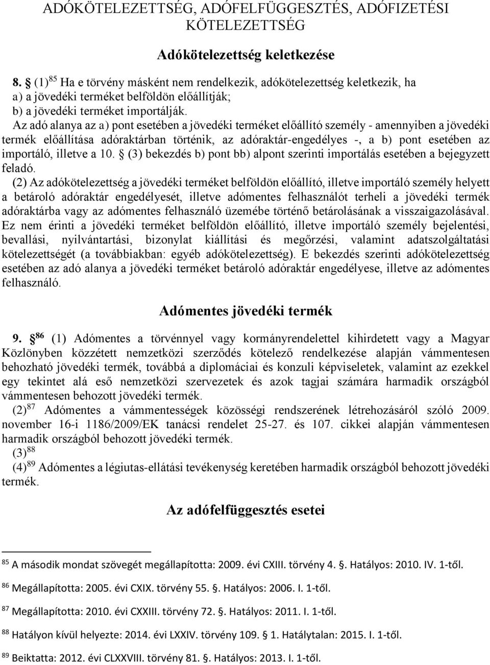 Az adó alanya az a) pont esetében a jövedéki terméket előállító személy - amennyiben a jövedéki termék előállítása adóraktárban történik, az adóraktár-engedélyes -, a b) pont esetében az importáló,