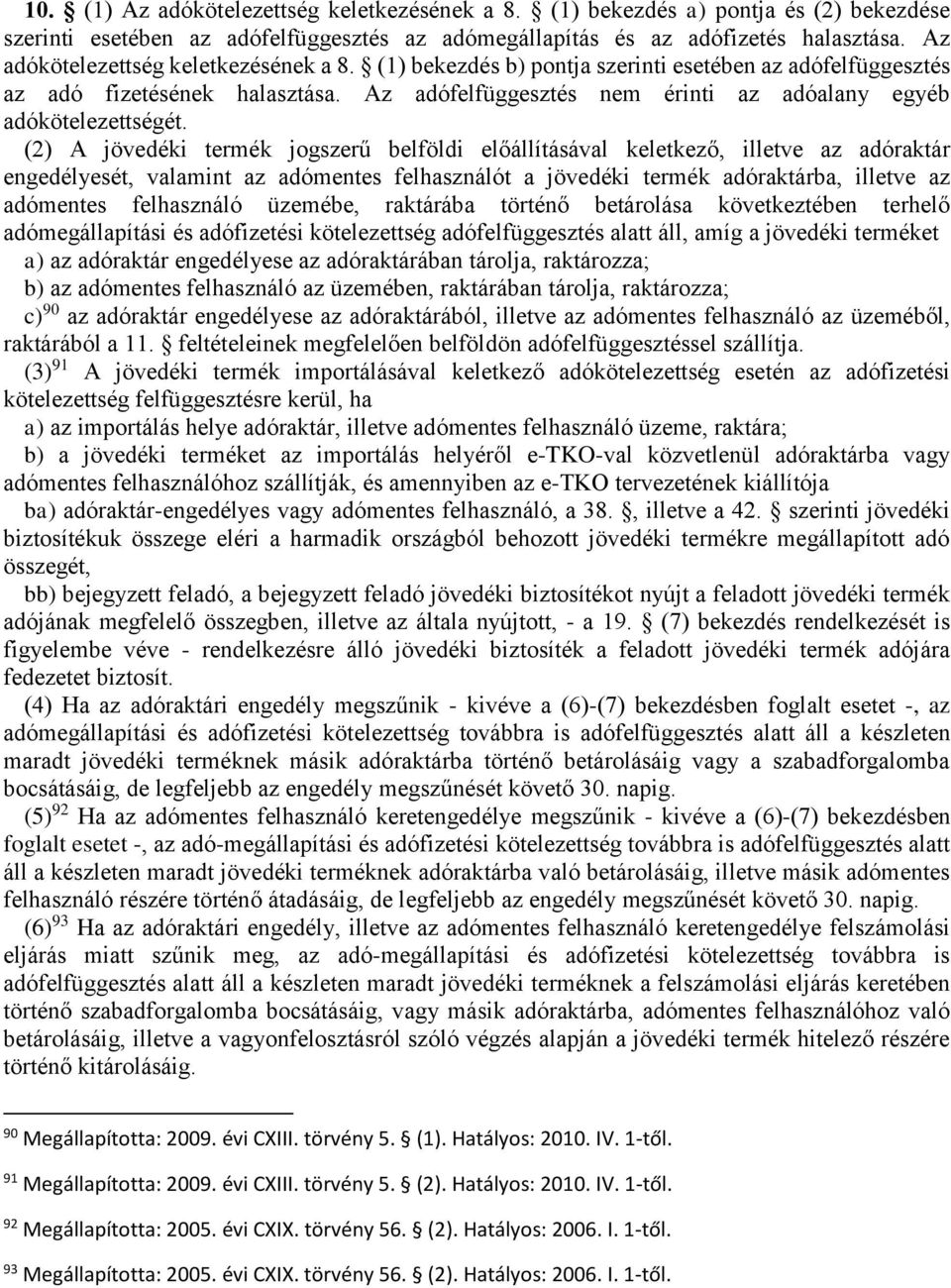 (2) A jövedéki termék jogszerű belföldi előállításával keletkező, illetve az adóraktár engedélyesét, valamint az adómentes felhasználót a jövedéki termék adóraktárba, illetve az adómentes felhasználó