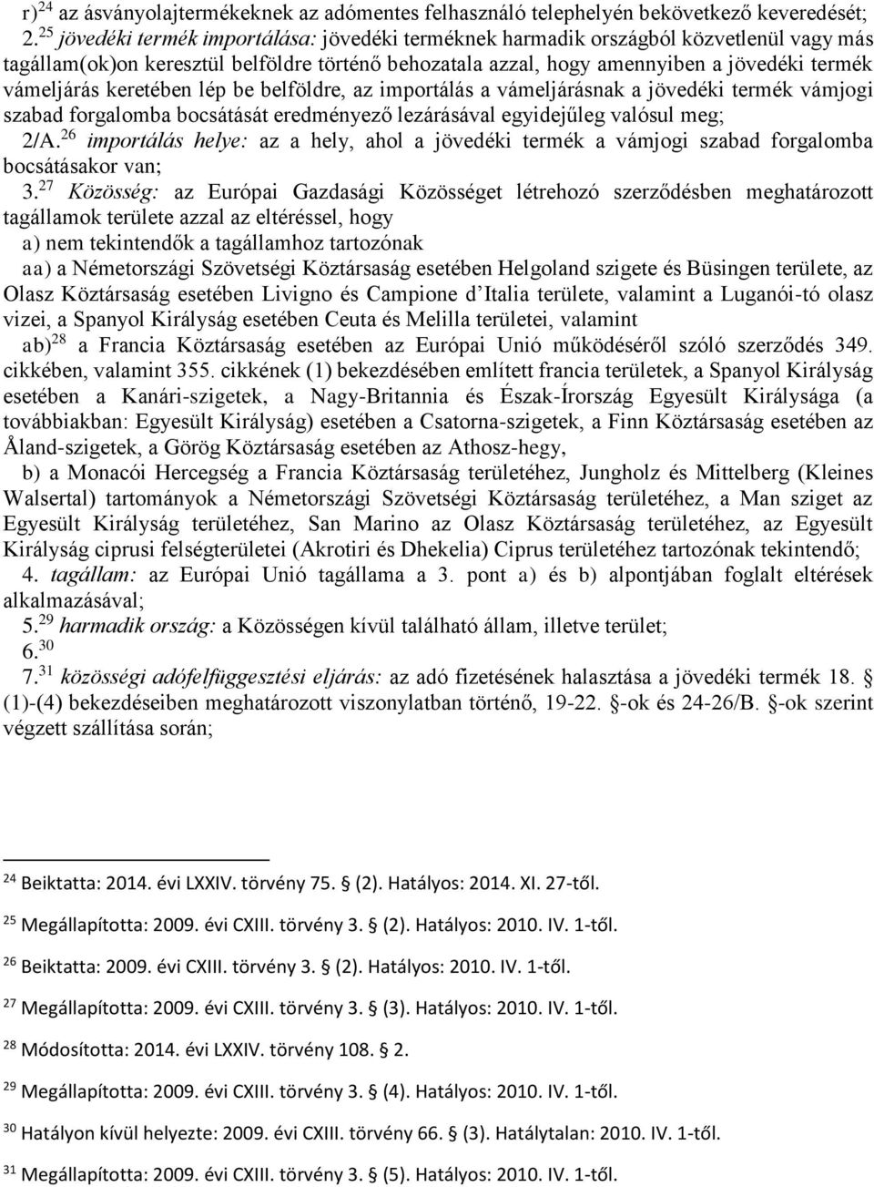 keretében lép be belföldre, az importálás a vámeljárásnak a jövedéki termék vámjogi szabad forgalomba bocsátását eredményező lezárásával egyidejűleg valósul meg; 2/A.