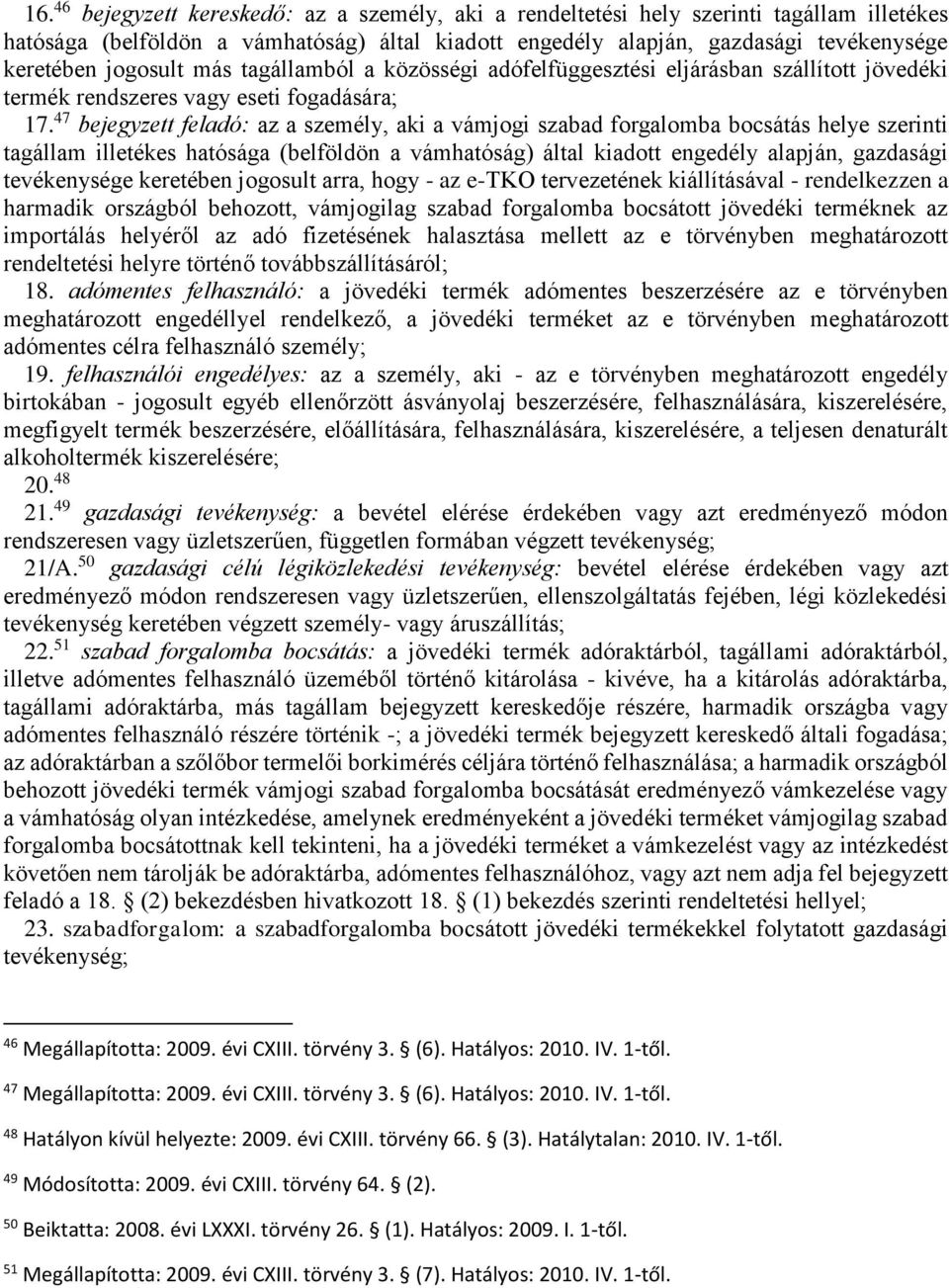 47 bejegyzett feladó: az a személy, aki a vámjogi szabad forgalomba bocsátás helye szerinti tagállam illetékes hatósága (belföldön a vámhatóság) által kiadott engedély alapján, gazdasági tevékenysége