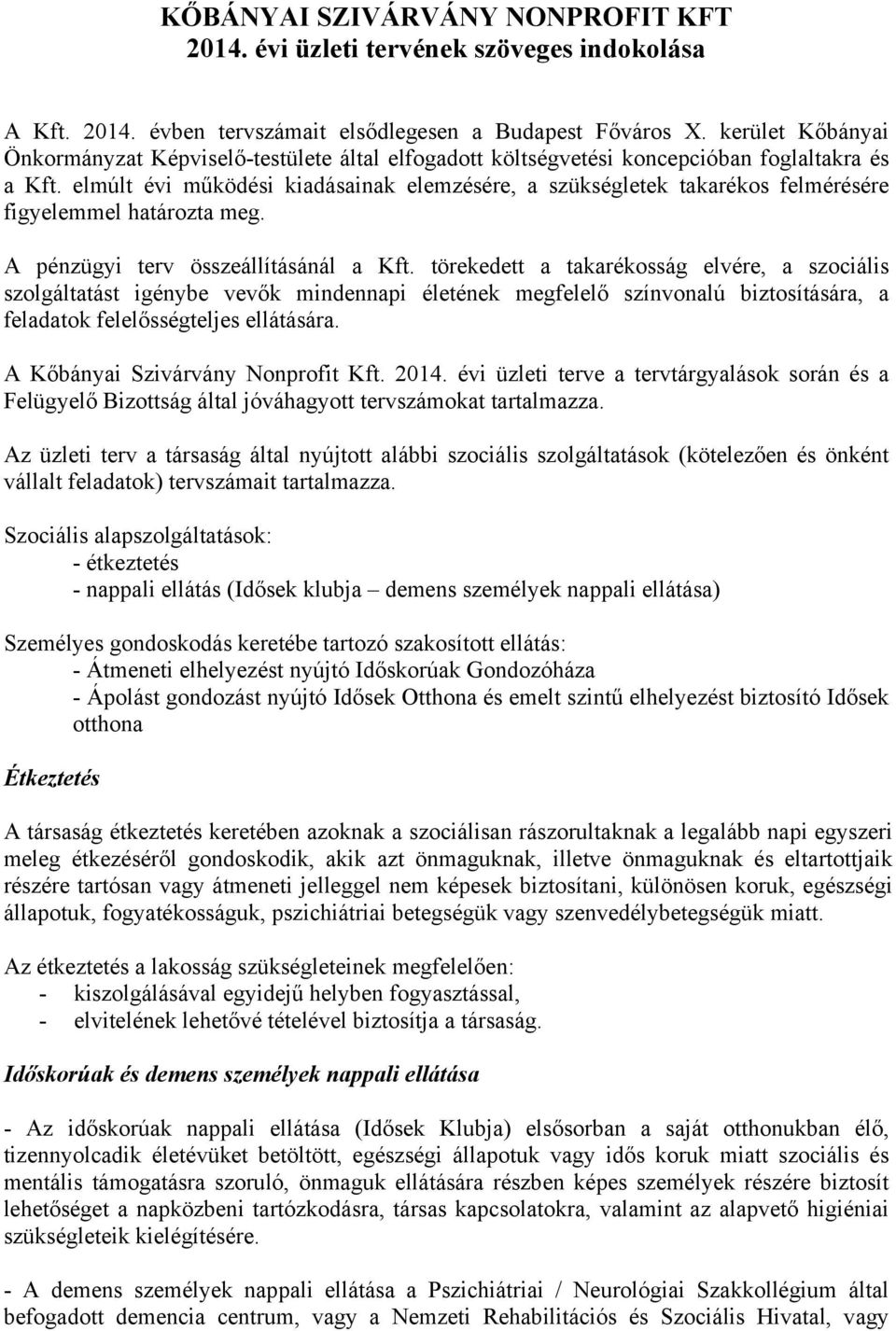 elmúlt évi működési kiadásainak elemzésére, a szükségletek takarékos felmérésére figyelemmel határozta meg. A pénzügyi terv összeállításánál a Kft.