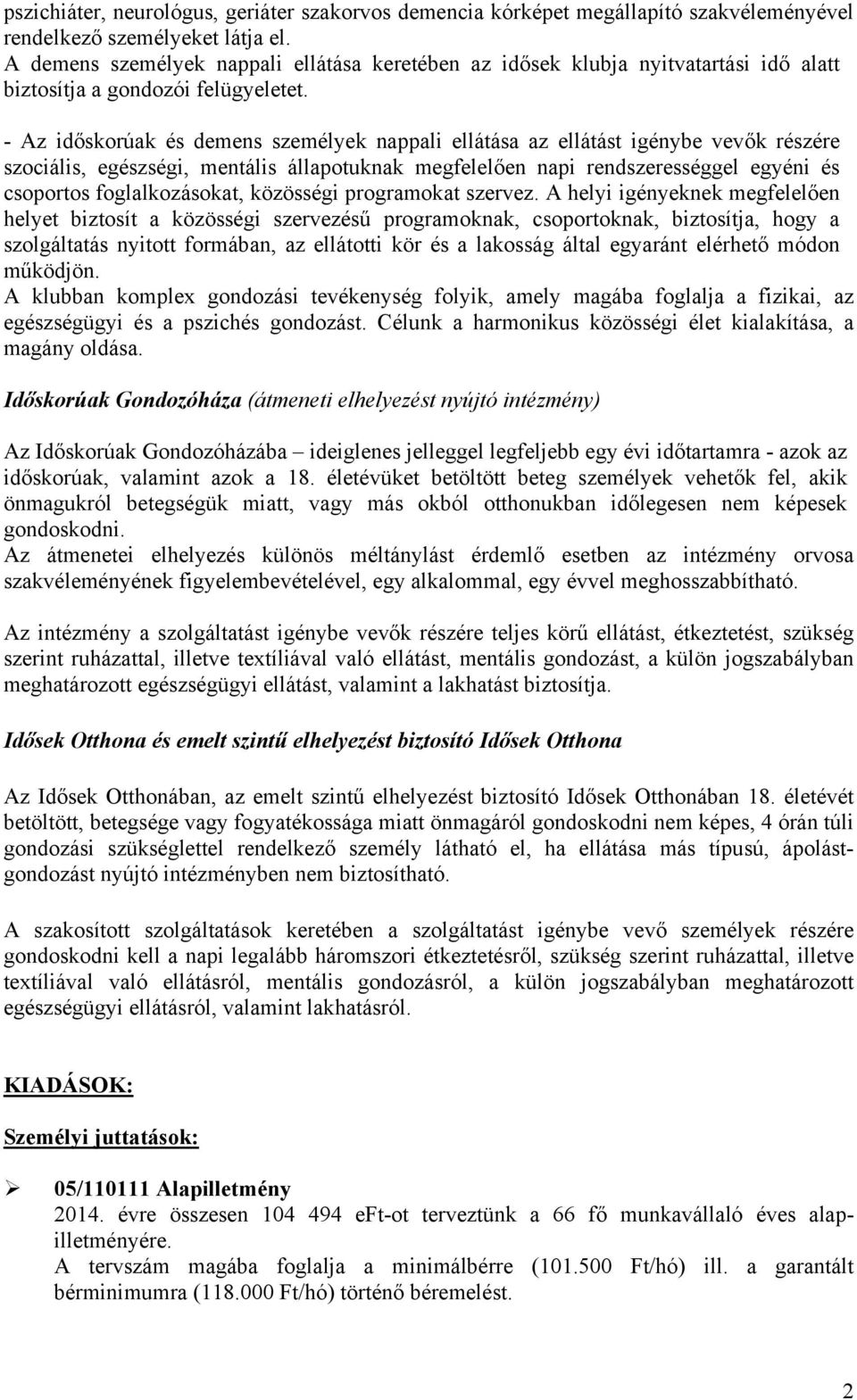 - Az időskorúak és demens személyek nappali ellátása az ellátást igénybe vevők részére szociális, egészségi, mentális állapotuknak megfelelően napi rendszerességgel egyéni és csoportos