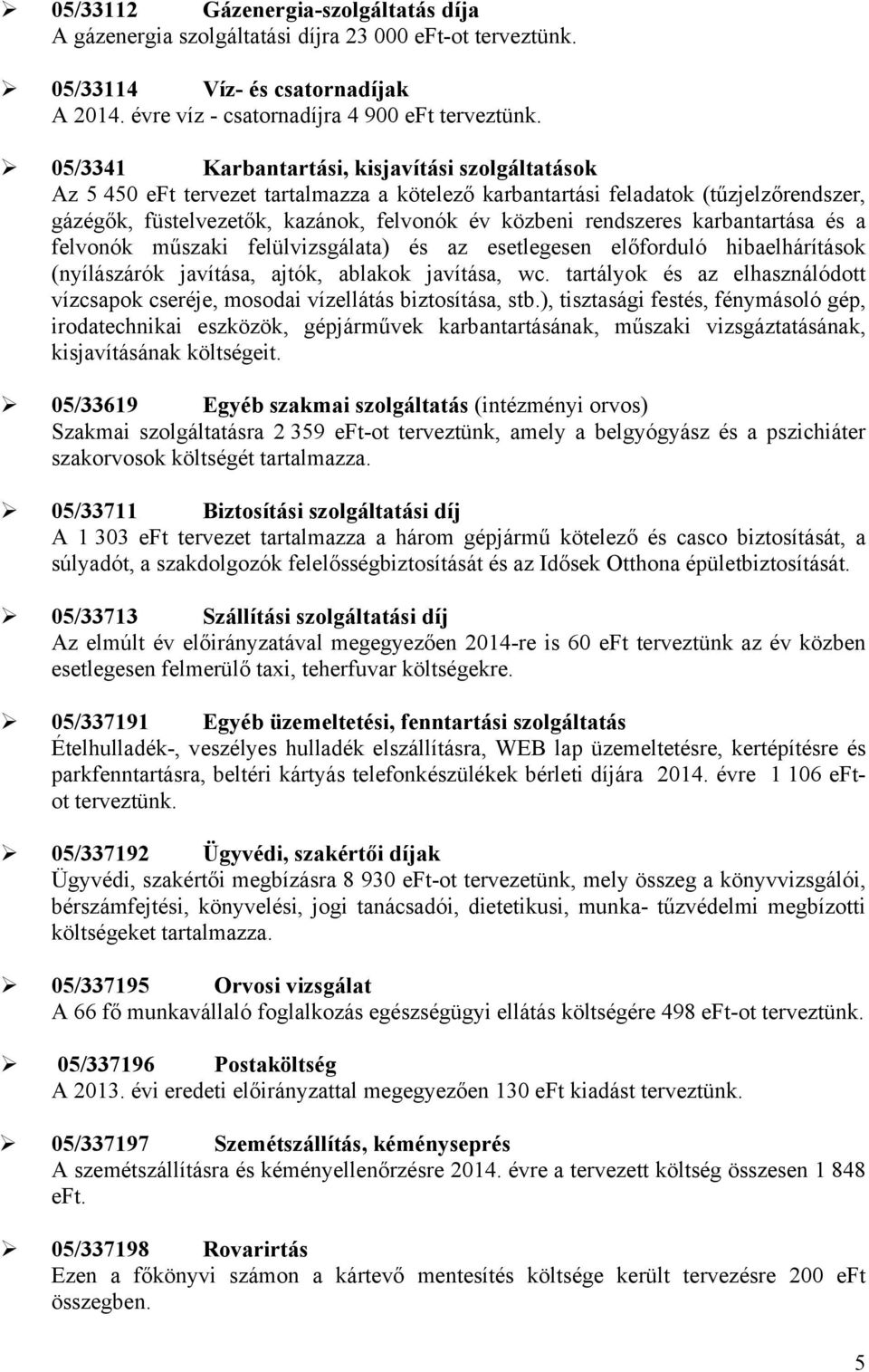 rendszeres karbantartása és a felvonók műszaki felülvizsgálata) és az esetlegesen előforduló hibaelhárítások (nyílászárók javítása, ajtók, ablakok javítása, wc.