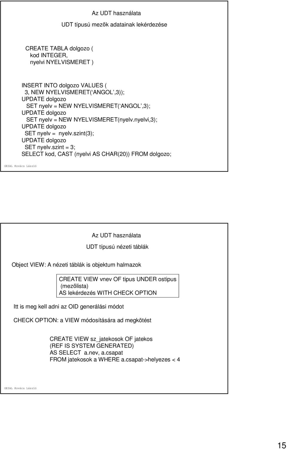 szint = 3; SELECT kod, CAST (nyelvi AS CHAR(20)) FROM dolgozo; Az UDT használata UDT típusú nézeti táblák Object VIEW: A nézeti táblák is objektum halmazok CREATE VIEW vnev OF tipus UNDER ostipus