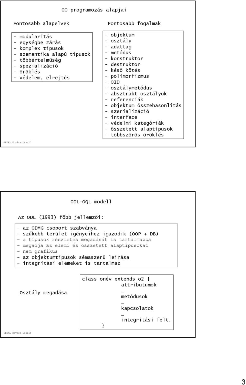 szerializáció - interface - védelmi kategóriák - összetett alaptípusok - többszörös öröklés ODL-OQL modell Az ODL (1993) főbb jellemzői: - az ODMG csoport szabványa - szűkebb terület igényeihez