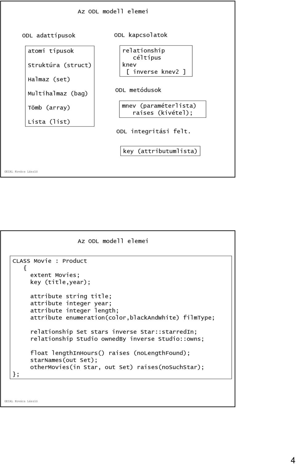 key (attributumlista) Az ODL modell elemei CLASS Movie : Product { extent Movies; key (title,year); attribute string title; attribute integer year; attribute integer length;