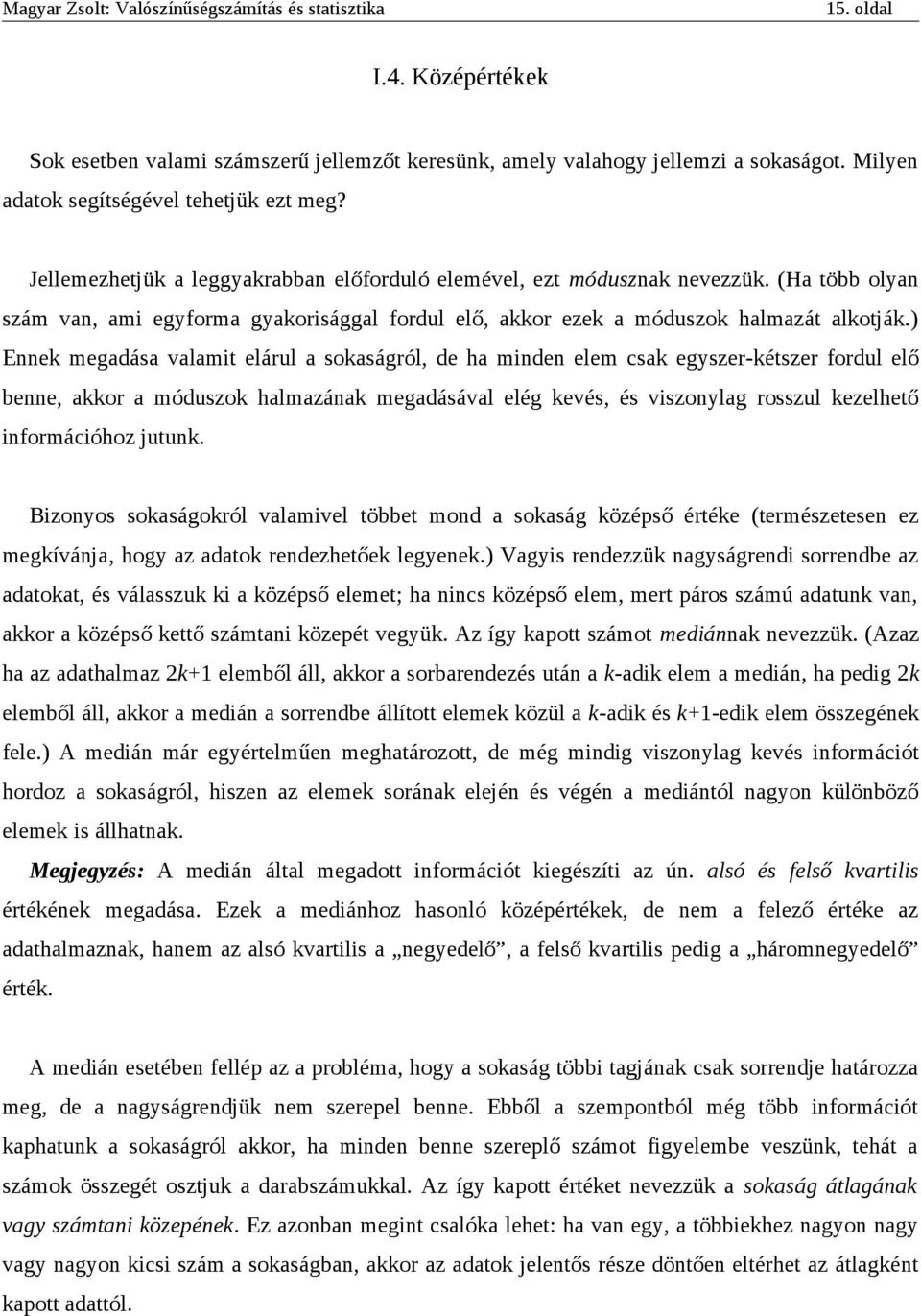 ) Ennek megadása valamit elárul a sokaságról, de ha minden elem csak egyszer-kétszer fordul elő benne, akkor a móduszok halmazának megadásával elég kevés, és viszonylag rosszul kezelhető