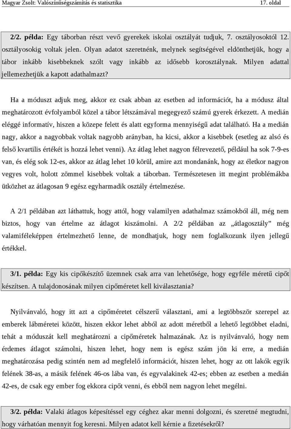 Ha a móduszt adjuk meg, akkor ez csak abban az esetben ad információt, ha a módusz által meghatározott évfolyamból közel a tábor létszámával megegyező számú gyerek érkezett.